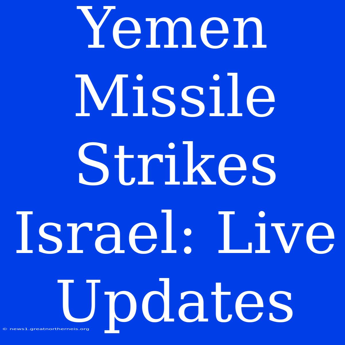 Yemen Missile Strikes Israel: Live Updates