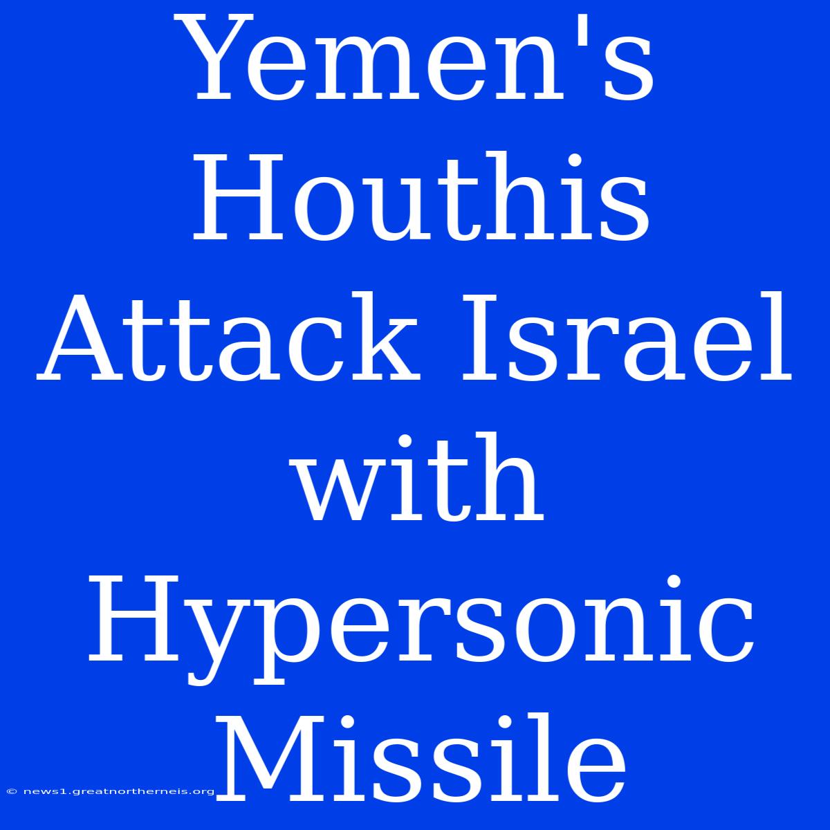 Yemen's Houthis Attack Israel With Hypersonic Missile