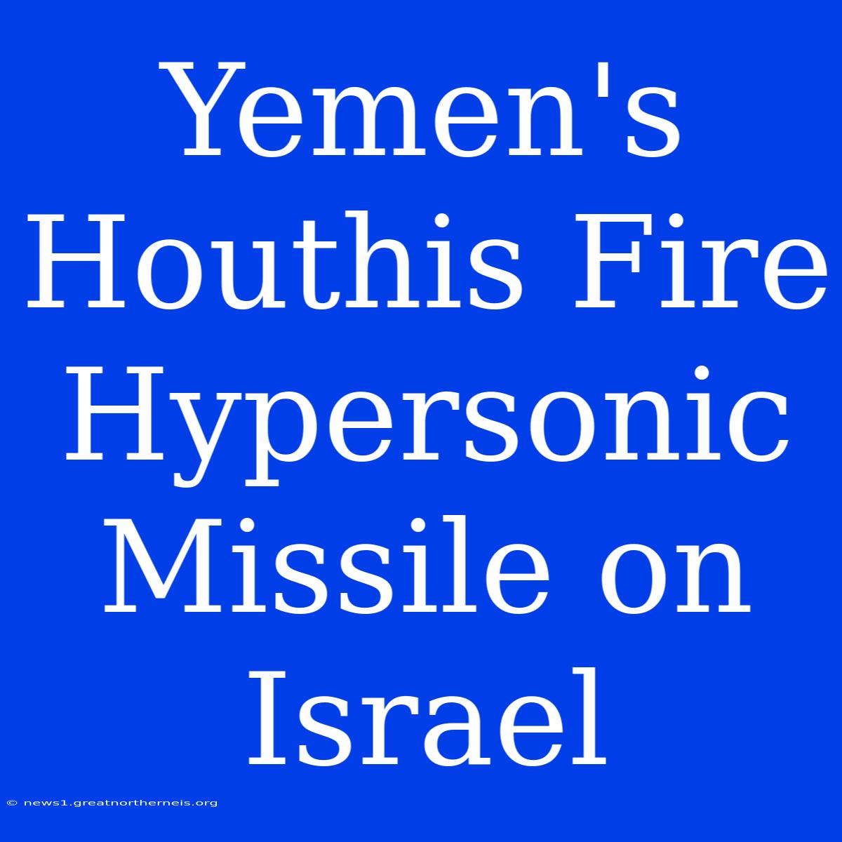 Yemen's Houthis Fire Hypersonic Missile On Israel