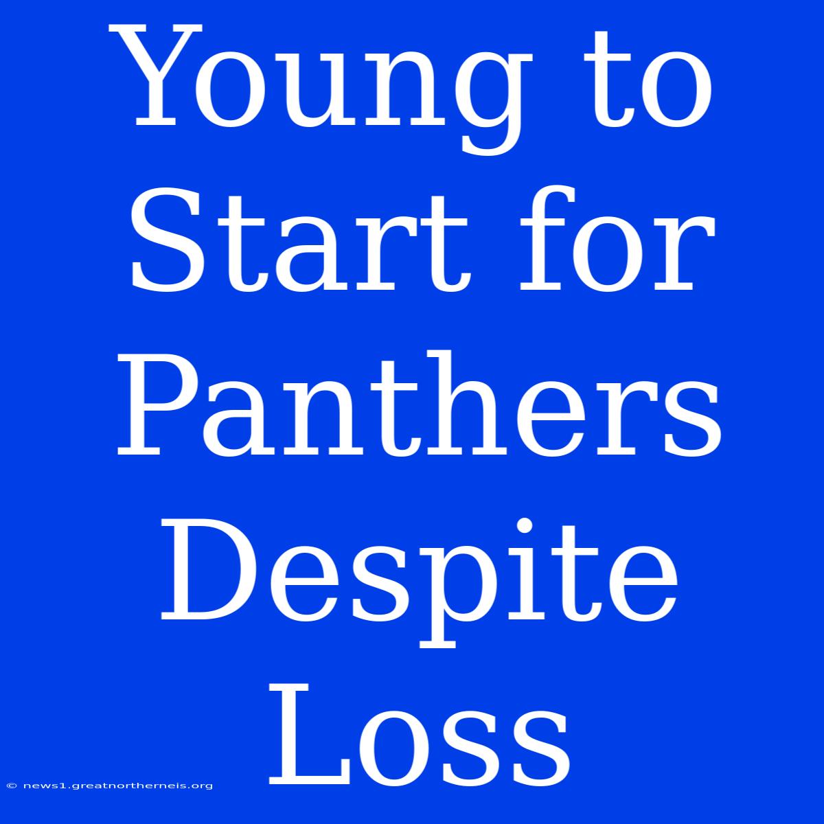 Young To Start For Panthers Despite Loss