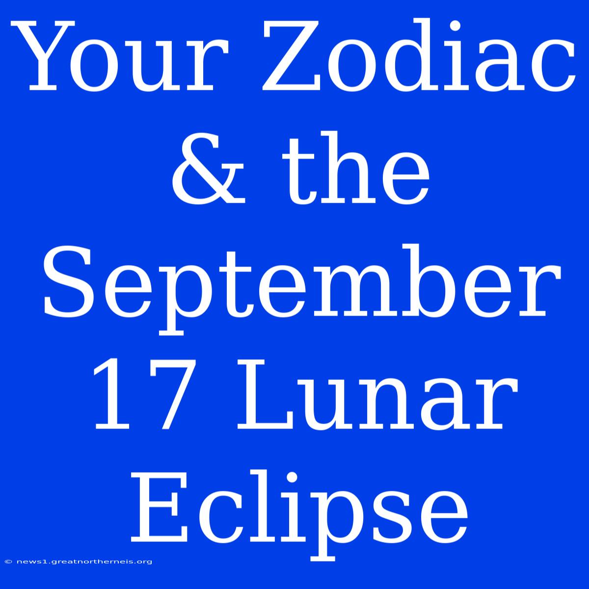 Your Zodiac & The September 17 Lunar Eclipse