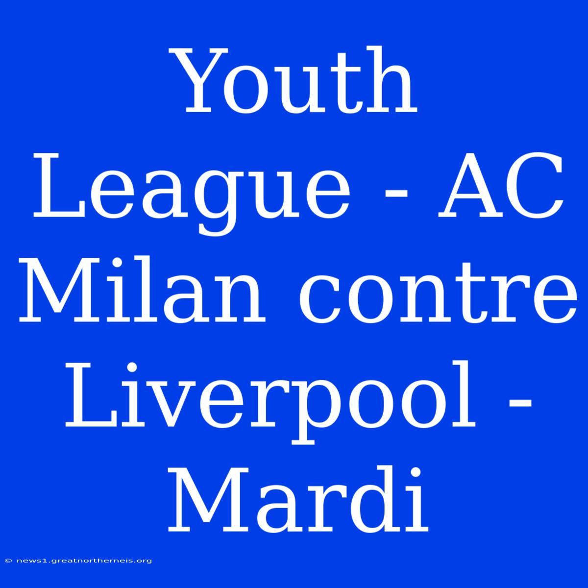 Youth League - AC Milan Contre Liverpool - Mardi