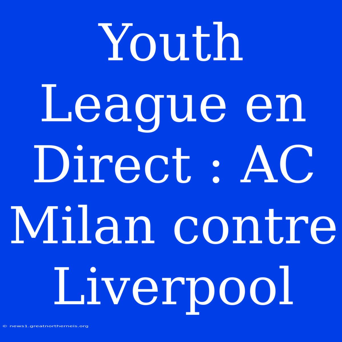 Youth League En Direct : AC Milan Contre Liverpool