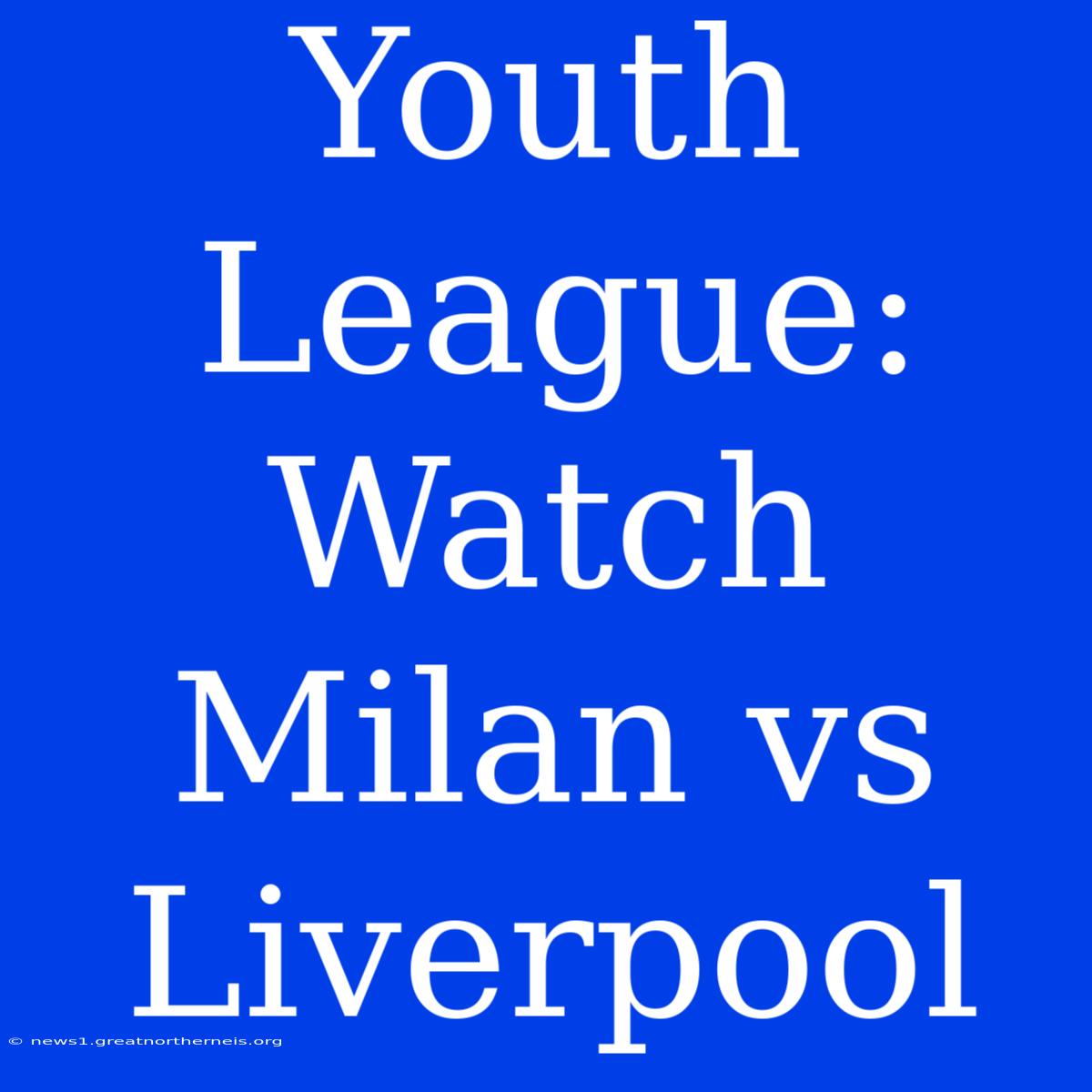 Youth League: Watch Milan Vs Liverpool