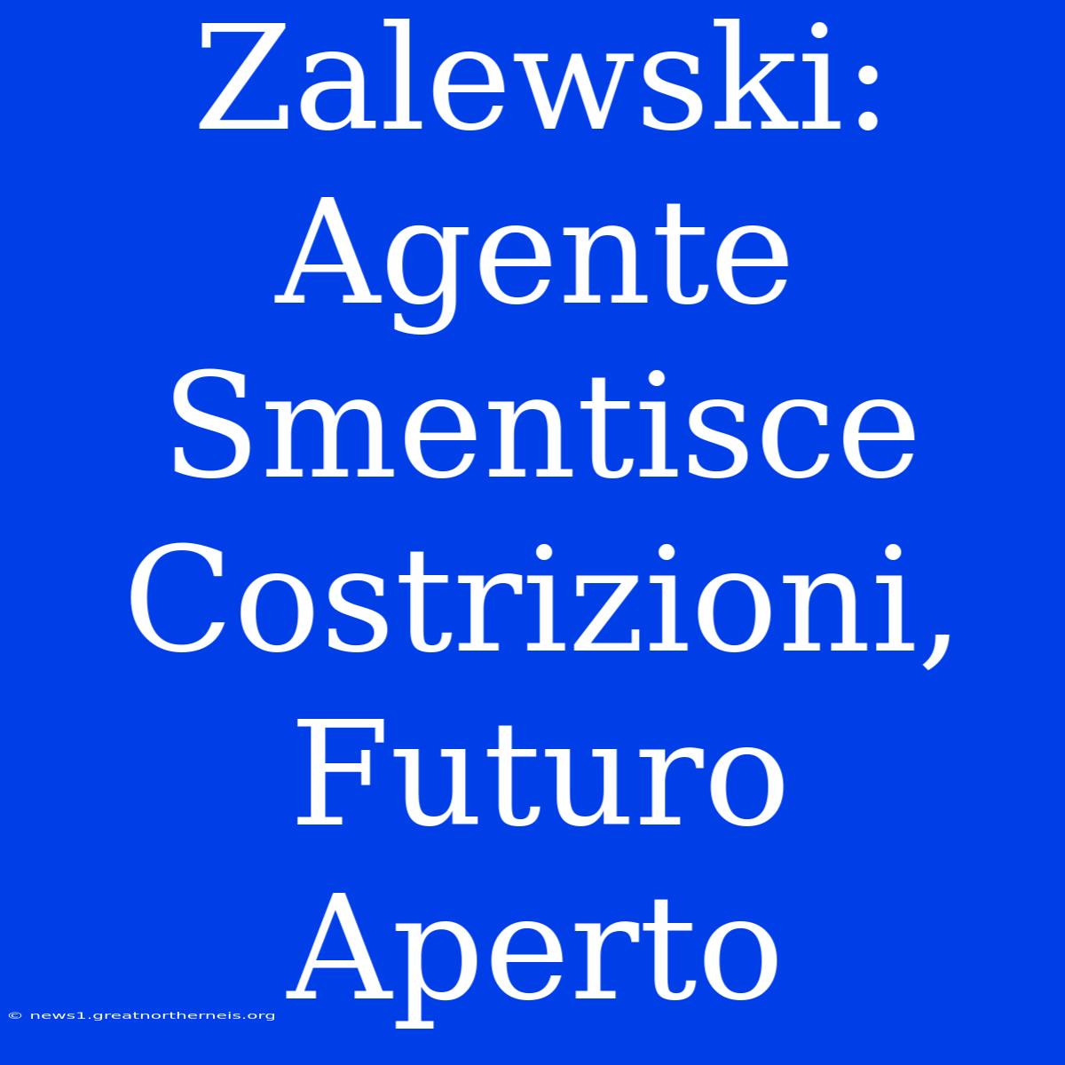 Zalewski: Agente Smentisce Costrizioni, Futuro Aperto