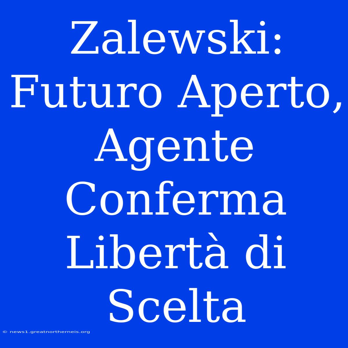 Zalewski: Futuro Aperto, Agente Conferma Libertà Di Scelta