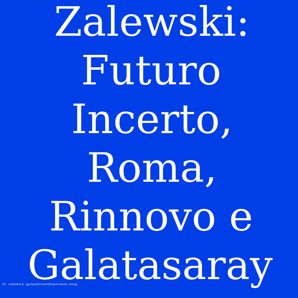 Zalewski: Futuro Incerto, Roma, Rinnovo E Galatasaray