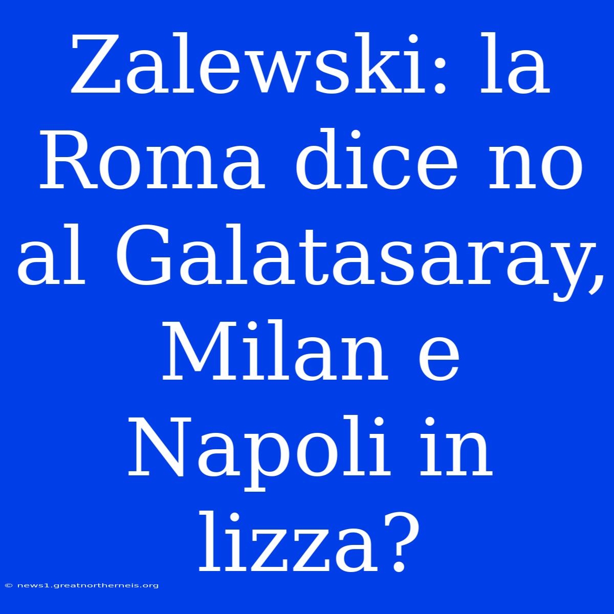 Zalewski: La Roma Dice No Al Galatasaray, Milan E Napoli In Lizza?