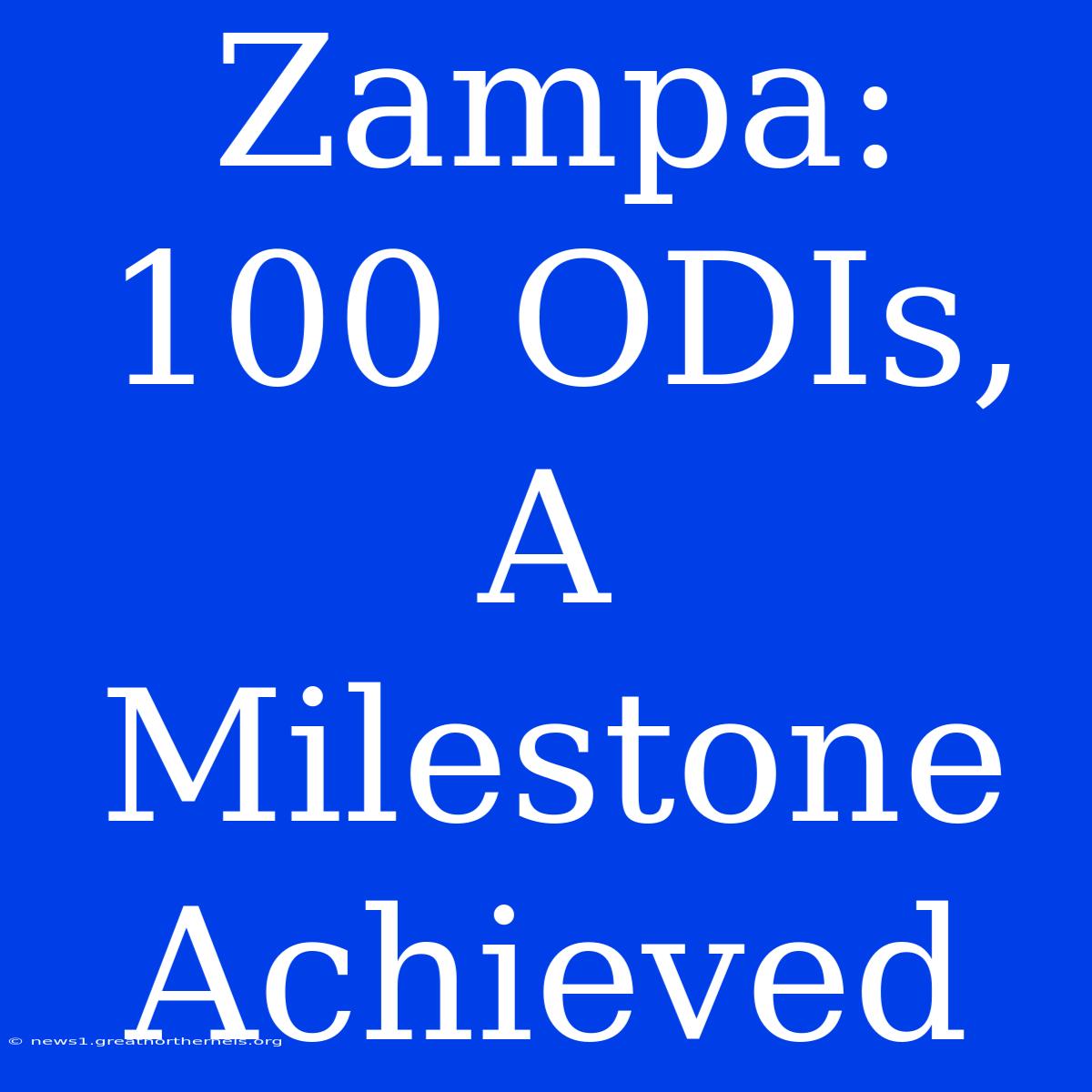 Zampa: 100 ODIs, A Milestone Achieved