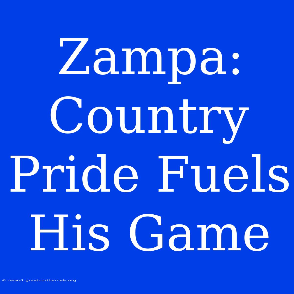 Zampa: Country Pride Fuels His Game