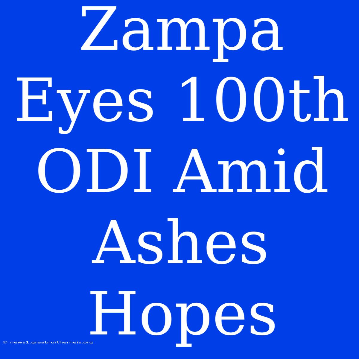 Zampa Eyes 100th ODI Amid Ashes Hopes