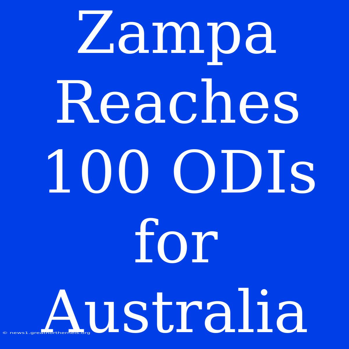 Zampa Reaches 100 ODIs For Australia