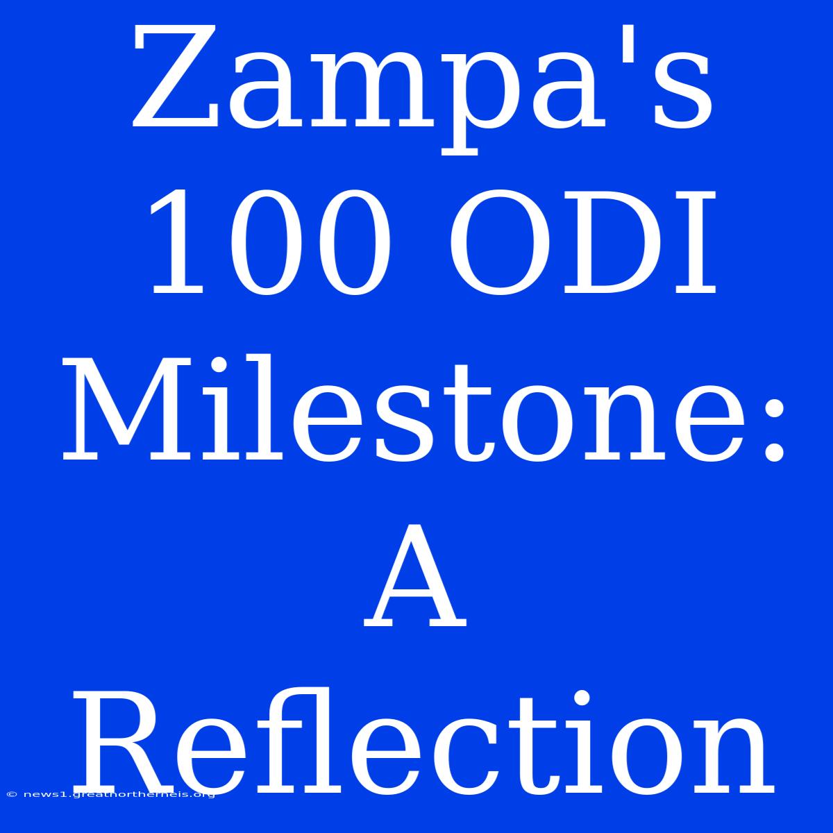 Zampa's 100 ODI Milestone: A Reflection