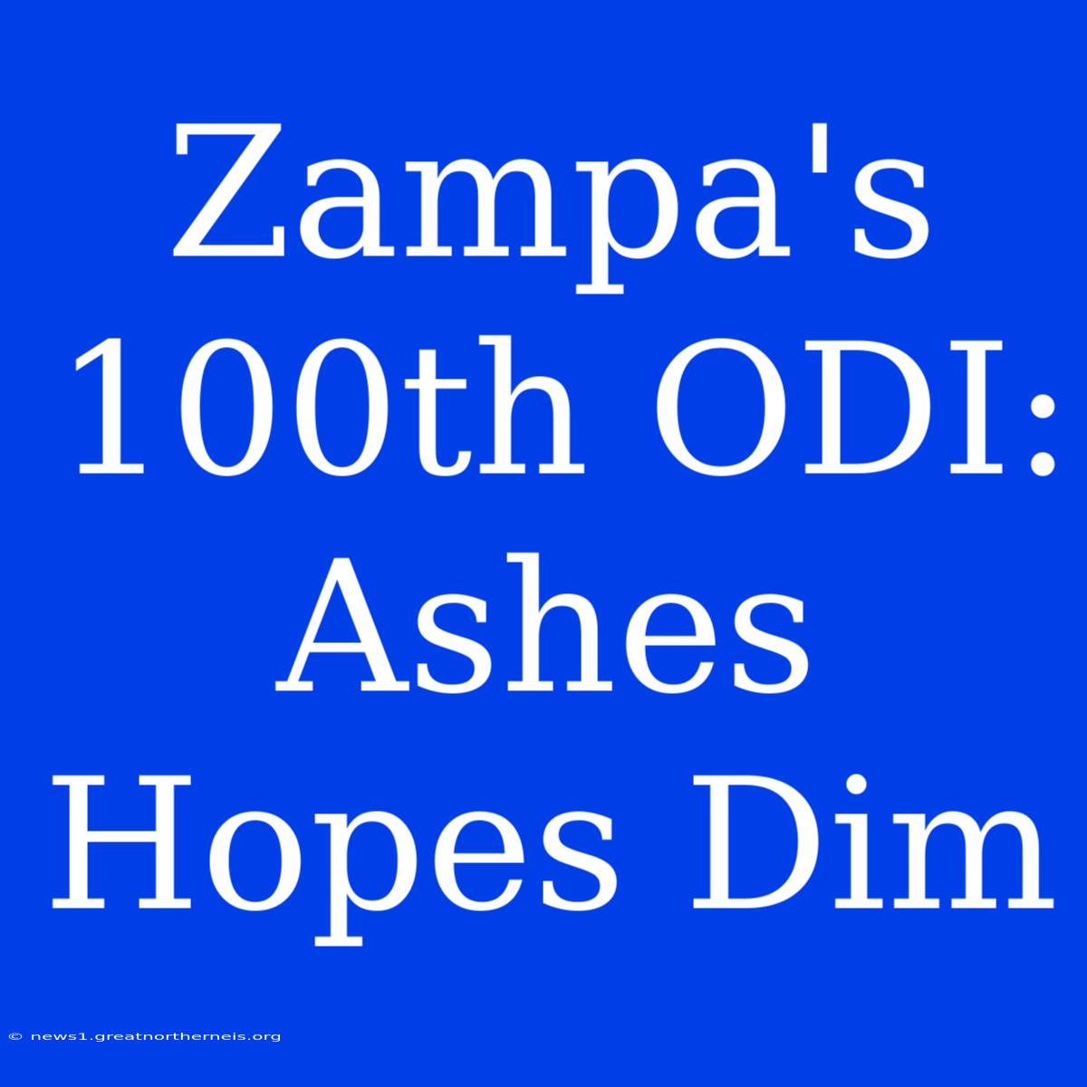 Zampa's 100th ODI: Ashes Hopes Dim