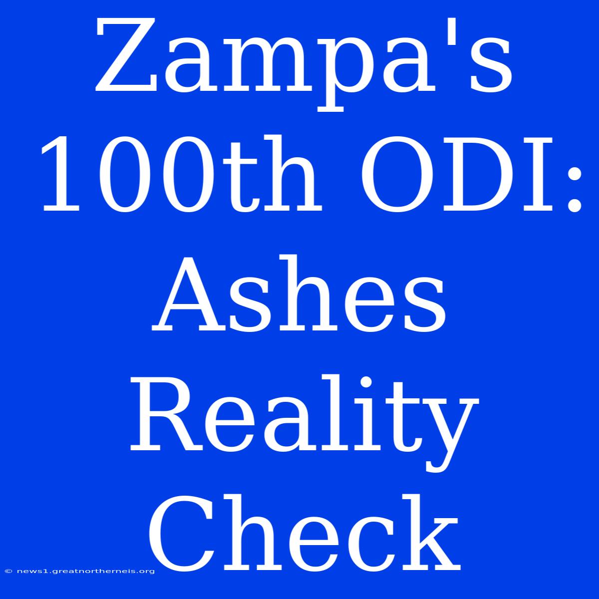 Zampa's 100th ODI: Ashes Reality Check