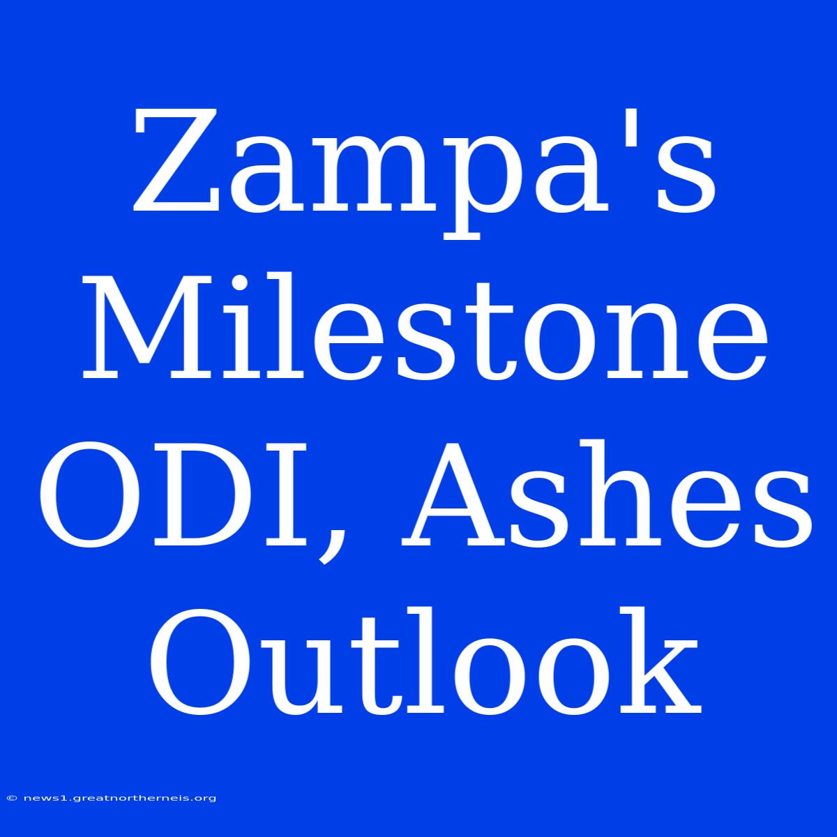 Zampa's Milestone ODI, Ashes Outlook