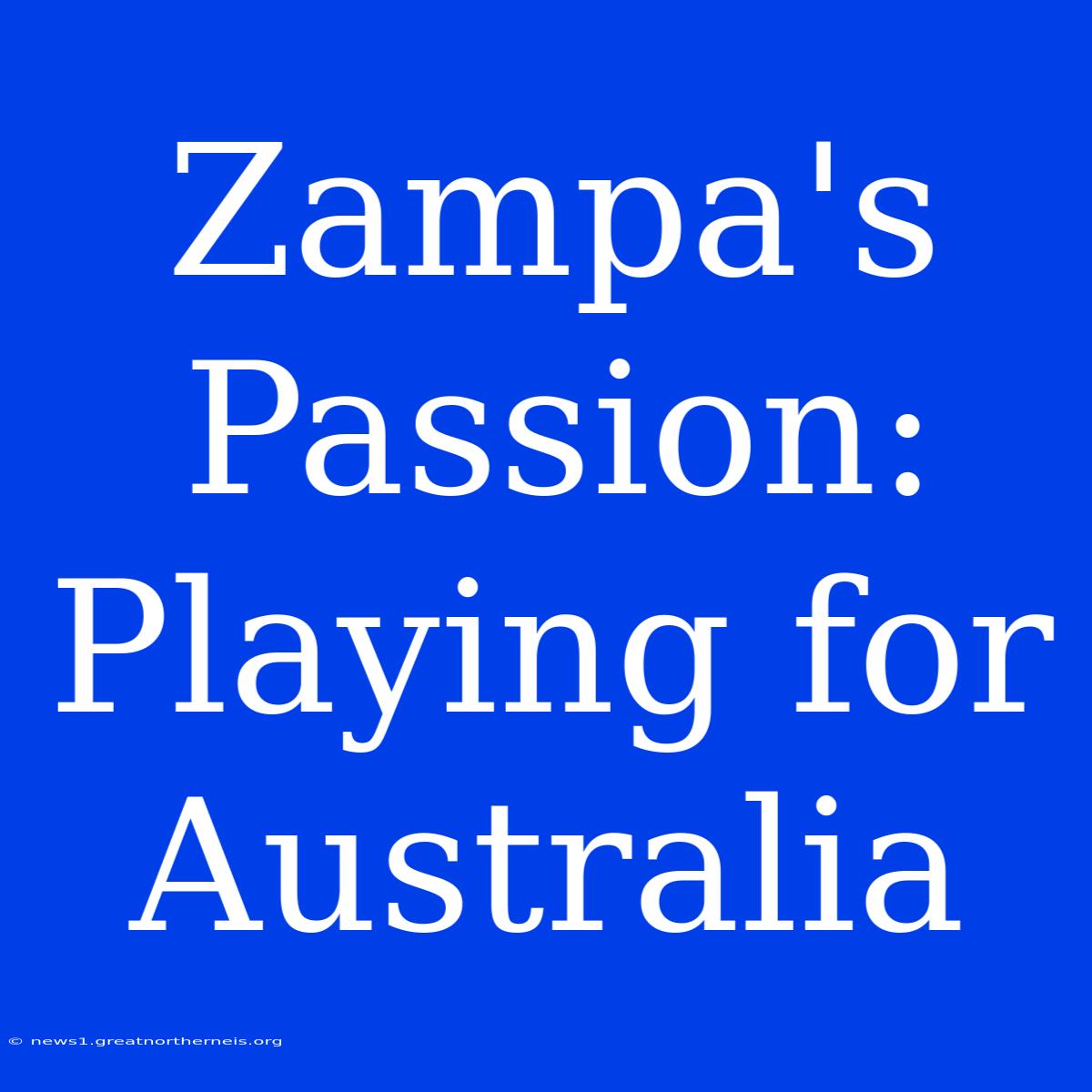 Zampa's Passion: Playing For Australia