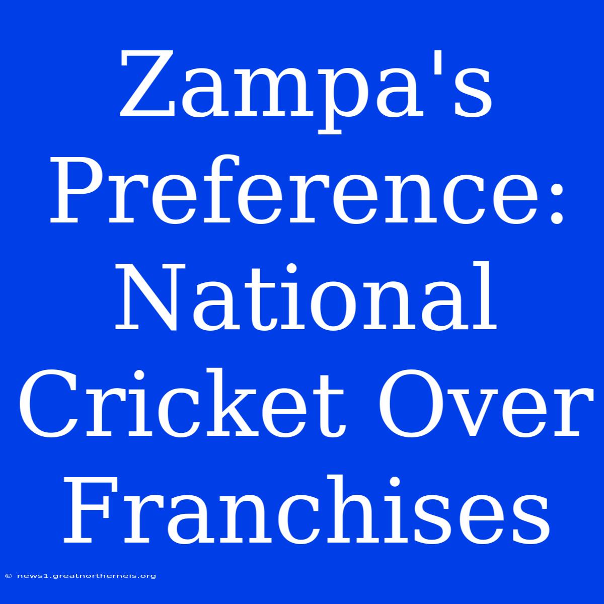 Zampa's Preference: National Cricket Over Franchises