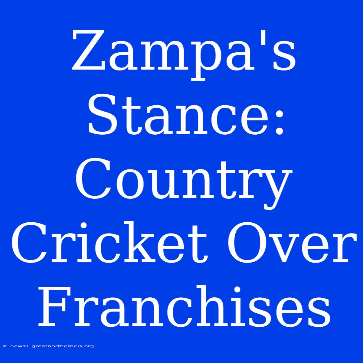 Zampa's Stance: Country Cricket Over Franchises