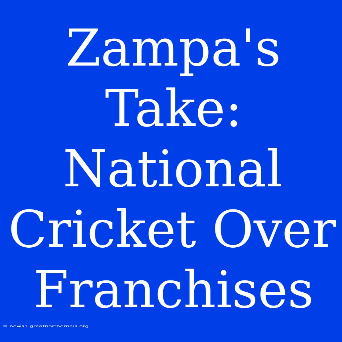 Zampa's Take: National Cricket Over Franchises