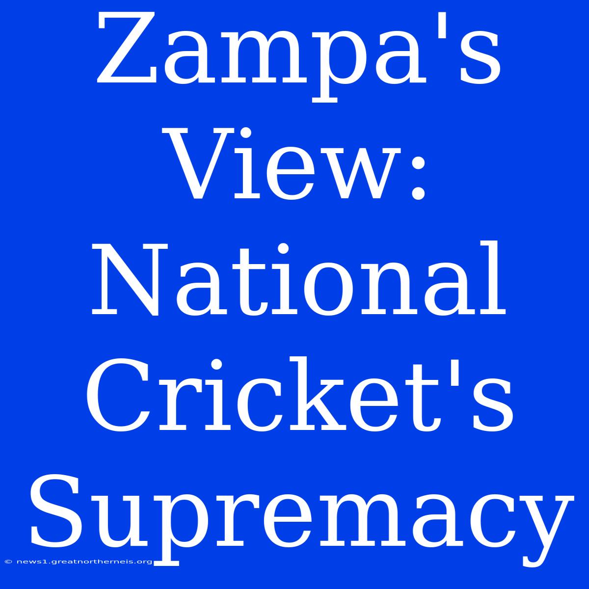 Zampa's View: National Cricket's Supremacy