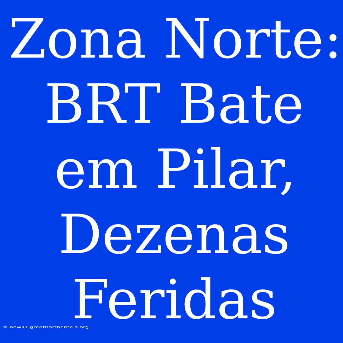 Zona Norte: BRT Bate Em Pilar, Dezenas Feridas