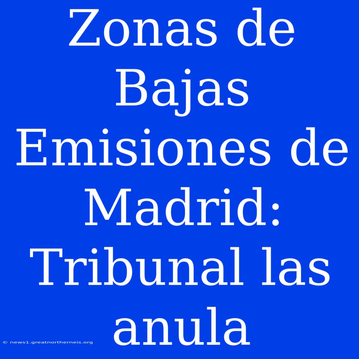 Zonas De Bajas Emisiones De Madrid: Tribunal Las Anula