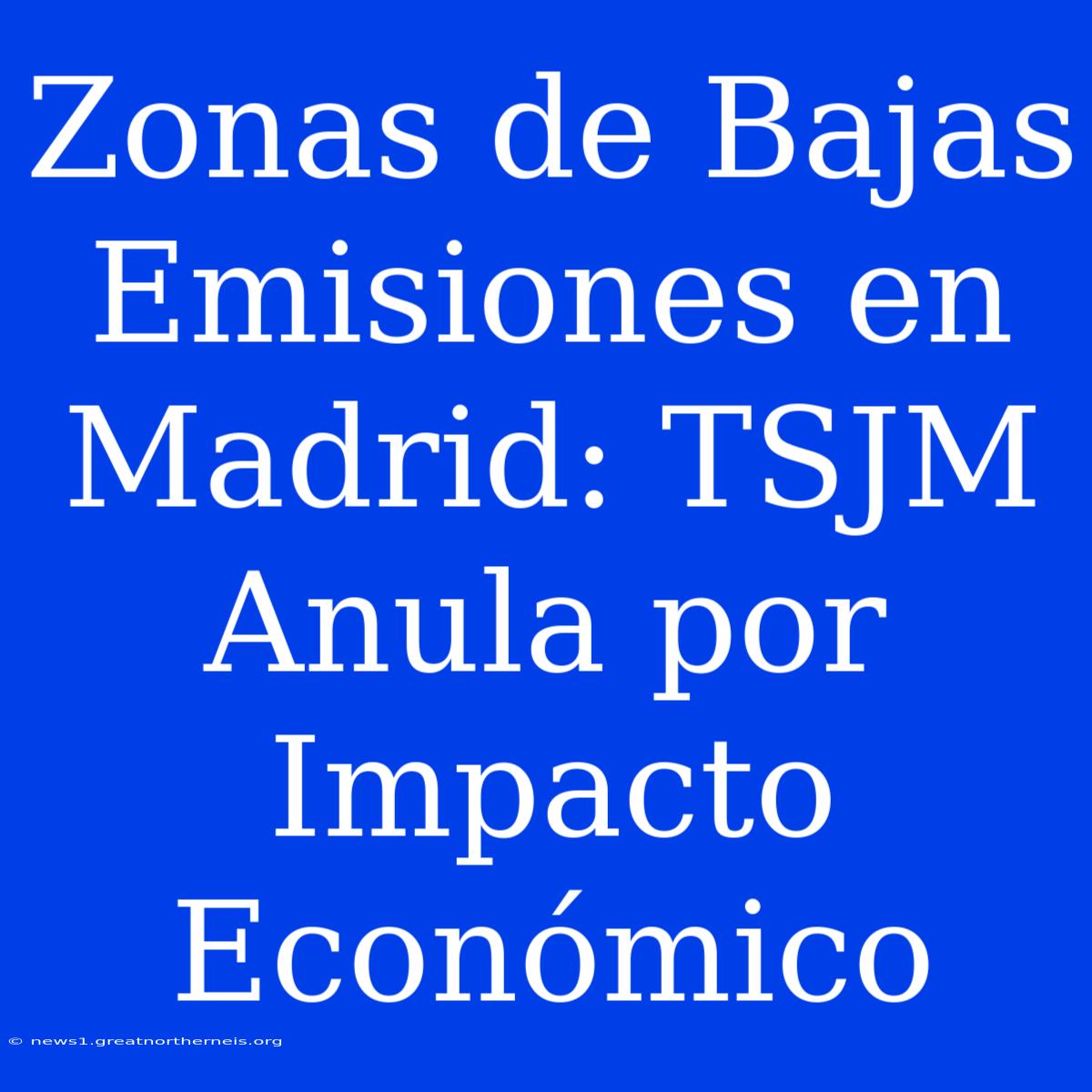 Zonas De Bajas Emisiones En Madrid: TSJM Anula Por Impacto Económico