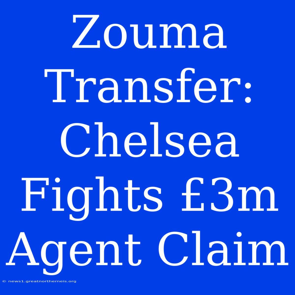 Zouma Transfer: Chelsea Fights £3m Agent Claim