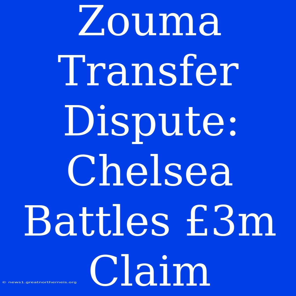 Zouma Transfer Dispute: Chelsea Battles £3m Claim