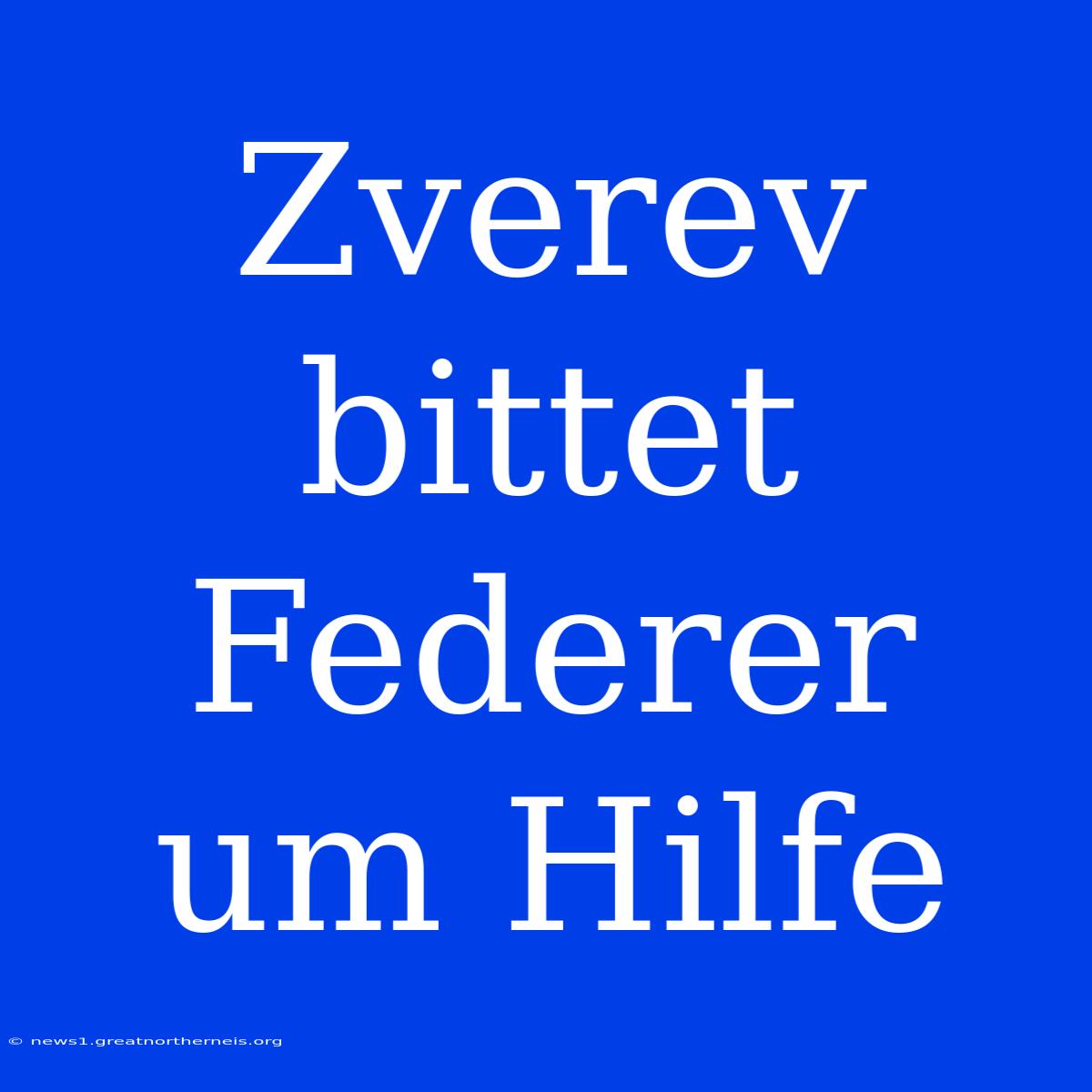 Zverev Bittet Federer Um Hilfe