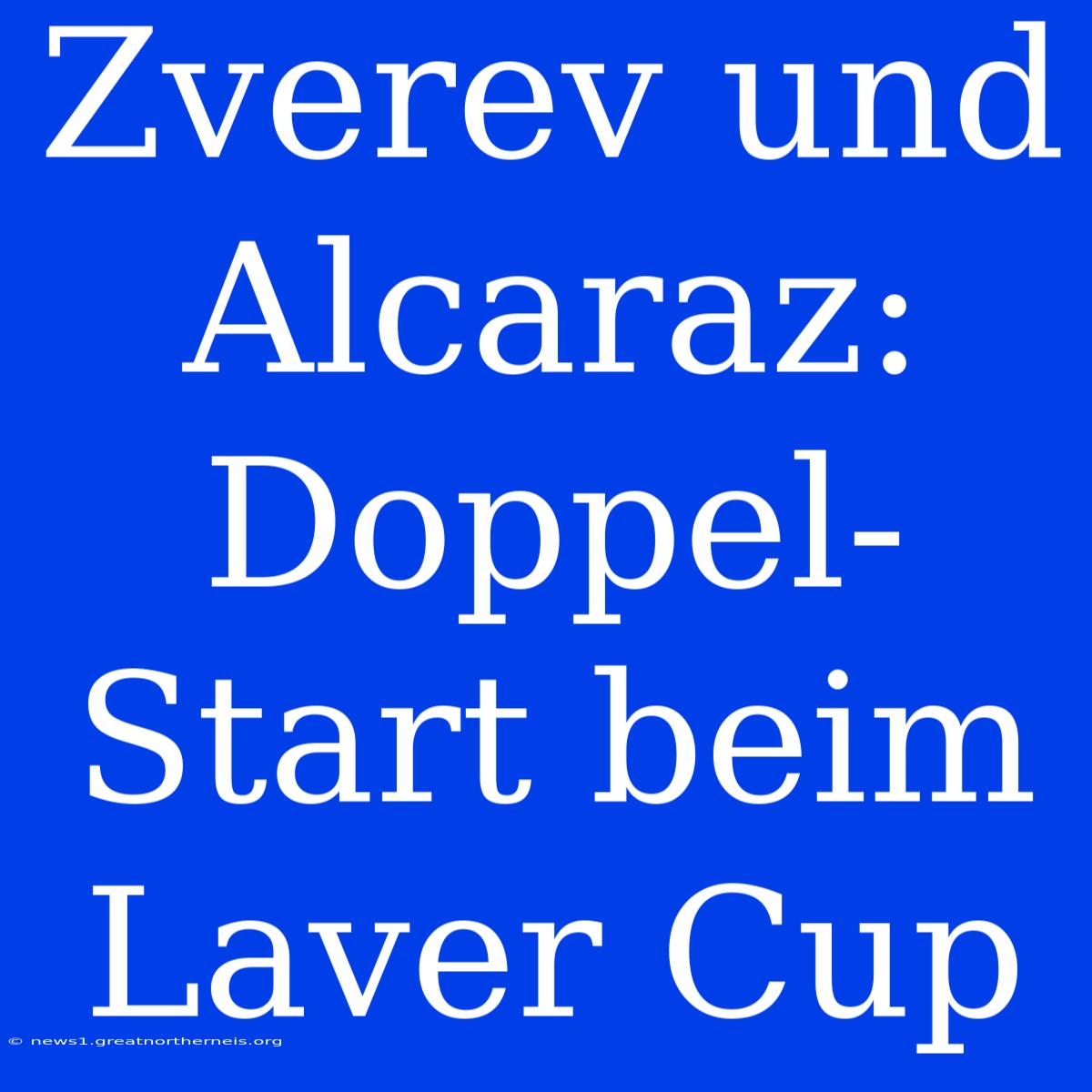 Zverev Und Alcaraz: Doppel-Start Beim Laver Cup