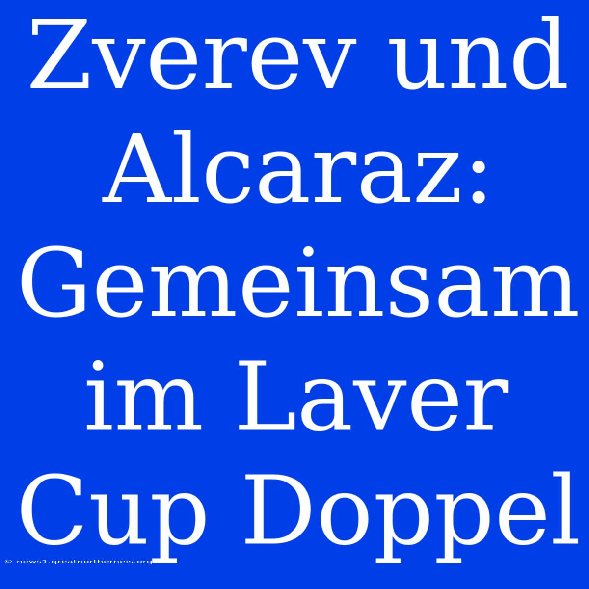 Zverev Und Alcaraz: Gemeinsam Im Laver Cup Doppel