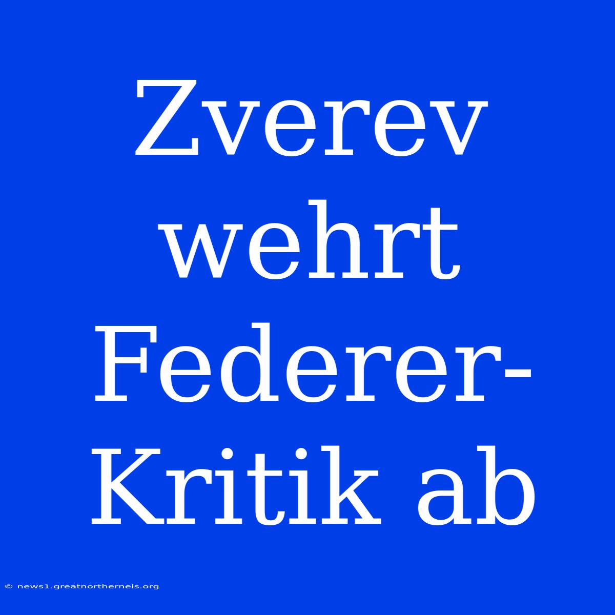 Zverev Wehrt Federer-Kritik Ab