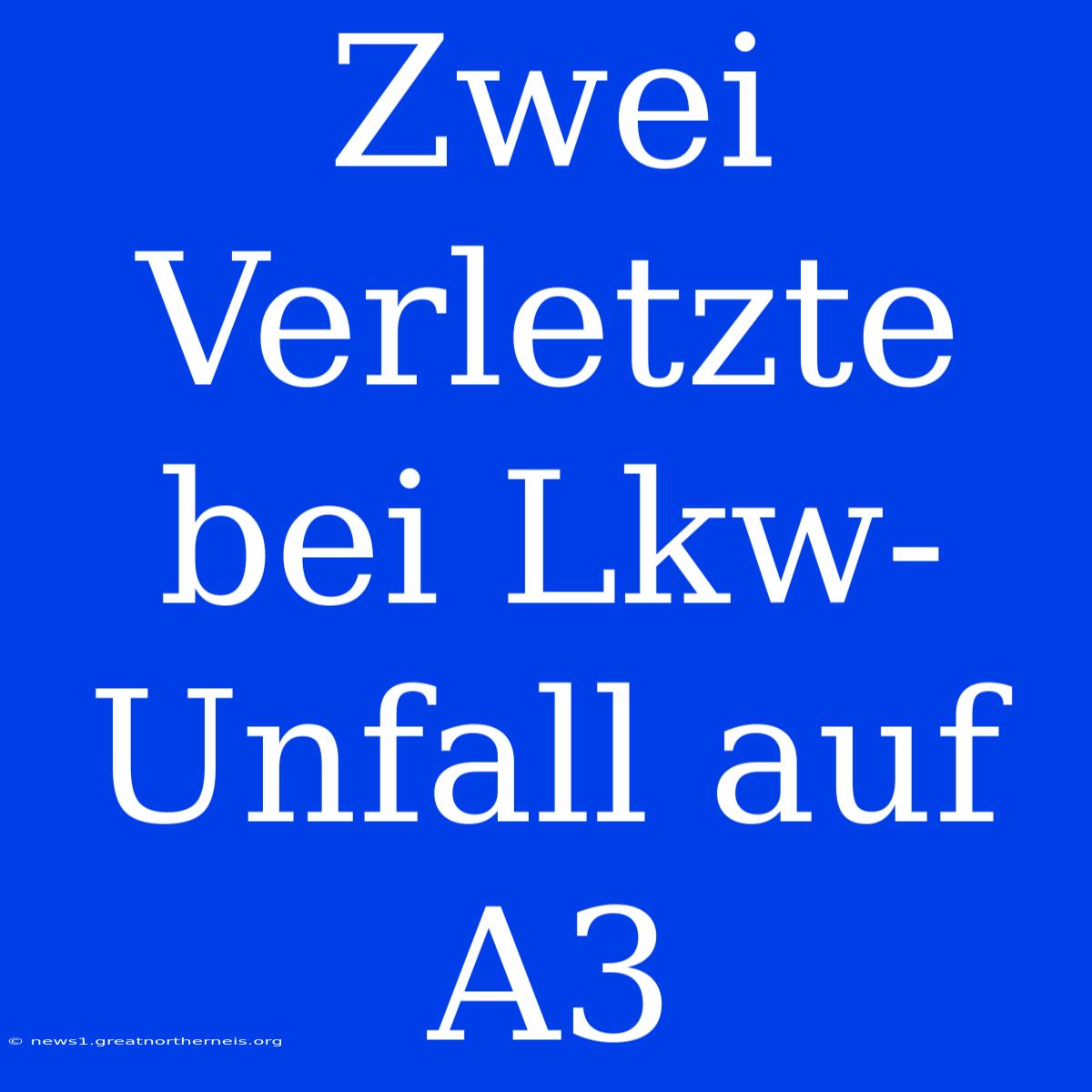 Zwei Verletzte Bei Lkw-Unfall Auf A3